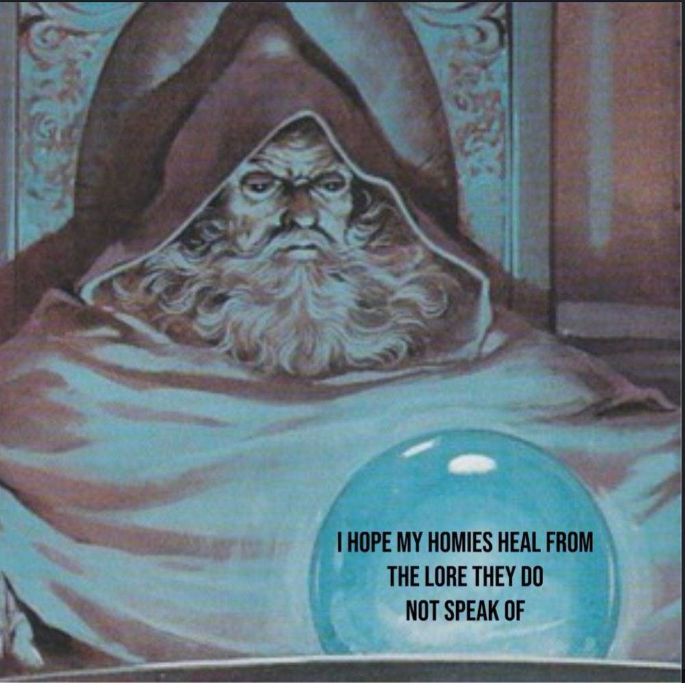 pondering orb meme, the orb has text saying i hope my homies heal from the lore they do not speak of
