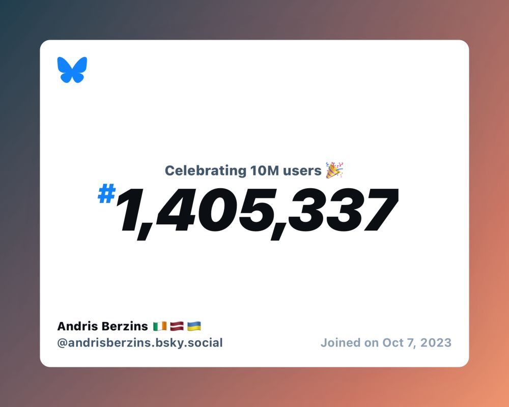 A virtual certificate with text "Celebrating 10M users on Bluesky, #1,405,337, Andris Berzins 🇮🇪🇱🇻🇺🇦 ‪@andrisberzins.bsky.social‬, joined on Oct 7, 2023"