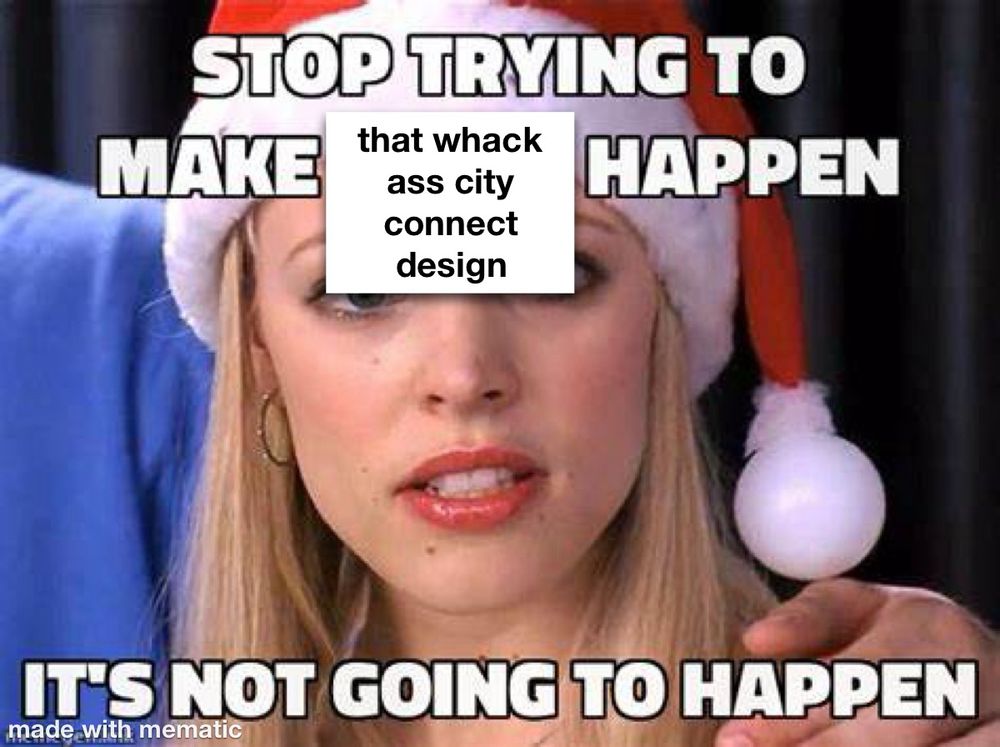 screenshot from Mean Girls of Regina telling Gretchen that fetch isn’t going to happen but fetch is replaced with “that whack ass city connect design” 