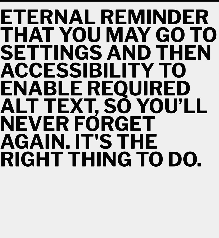 Text reads "eternal reminder that you may go to settings and then accessibility to enable required alt text, so you'll never forget again. it's the right thing to do."