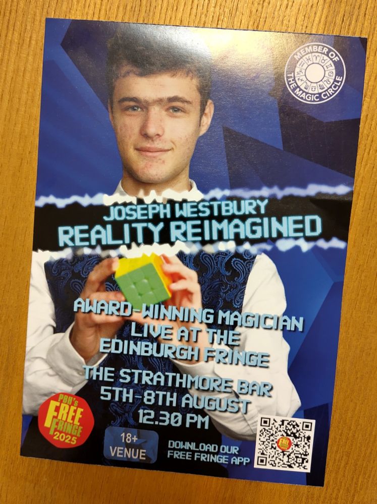 A flyer for Joseph Westbury's "reality reimagined" live at the Edinburgh Fringe Festival. He's on at The Strathmore from the 5th to 8th August at 12.30pm. the poster shows a young man holding a rubik's cube and advertises an award-winning magician performing live. He's a member of the magic circle. Note that the venue is 18+.