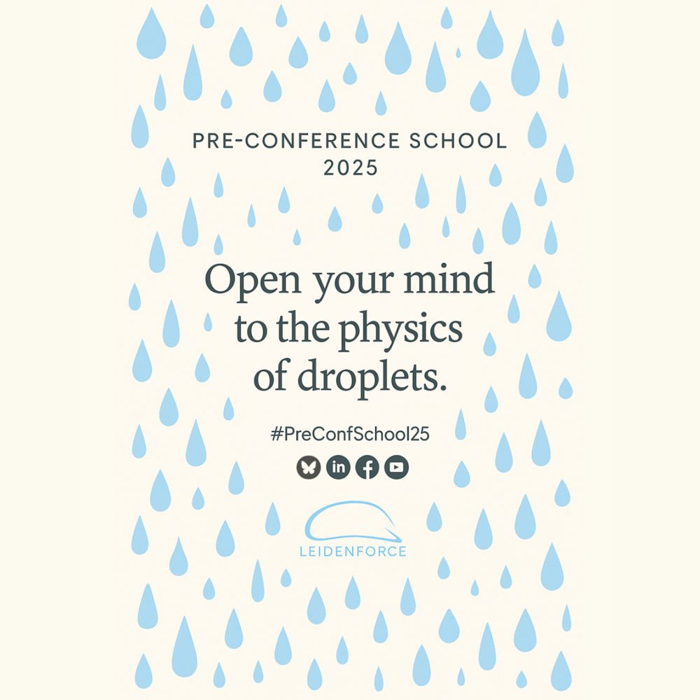 TEASER
PRE-CONFERENCE SCHOOL
Open your mind to the physics of droplets
#PreConfSchool25
LEIDENFORCE