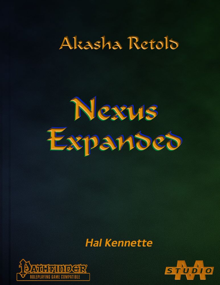The cover for Akasha Retold — Nexus Expanded; featuring the title in gold text on a blue and green background. At the bottom of the cover is the name of the author, Hal Kennette, as well as the logos for Pathfinder and Studio M—.