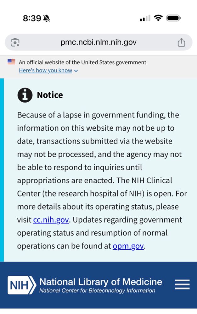 Message on NIH website: 
“Because of a lapse in government funding, the information on this website may not be up to date, transactions submitted via the website may not be processed, and the agency may not be able to respond to inquiries until appropriations are enacted. The NIH Clinical Center (the research hospital of NIH) is open. For more details about its operating status, please visit cc.nih.gov. Updates regarding government operating status and resumption of normal operations can be found at opm.gov.”