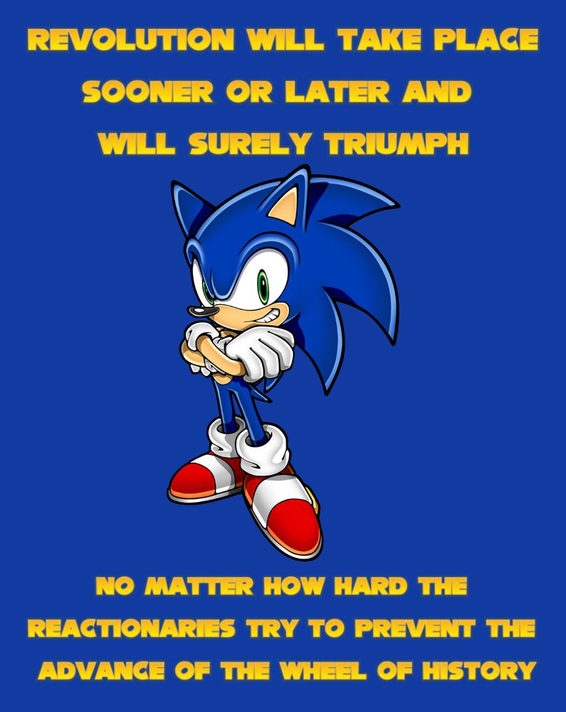 Sonic the hedgehog with a quote by Mao Zedong from the Celebration of the 40th Anniversary of the Great October Socialist Revolution (1957): "No matter how hard the reactionaries try to prevent the advance of the wheel of history, revolution will take place sooner or later and will surely triumph." (actually, I switched the phrases by accident)