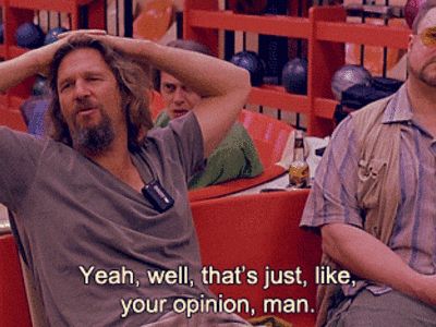 A gif of the scene from The Big Lebowski where The Dude says “Yeah, we’ll, that’s just, like, your opinion, man.”