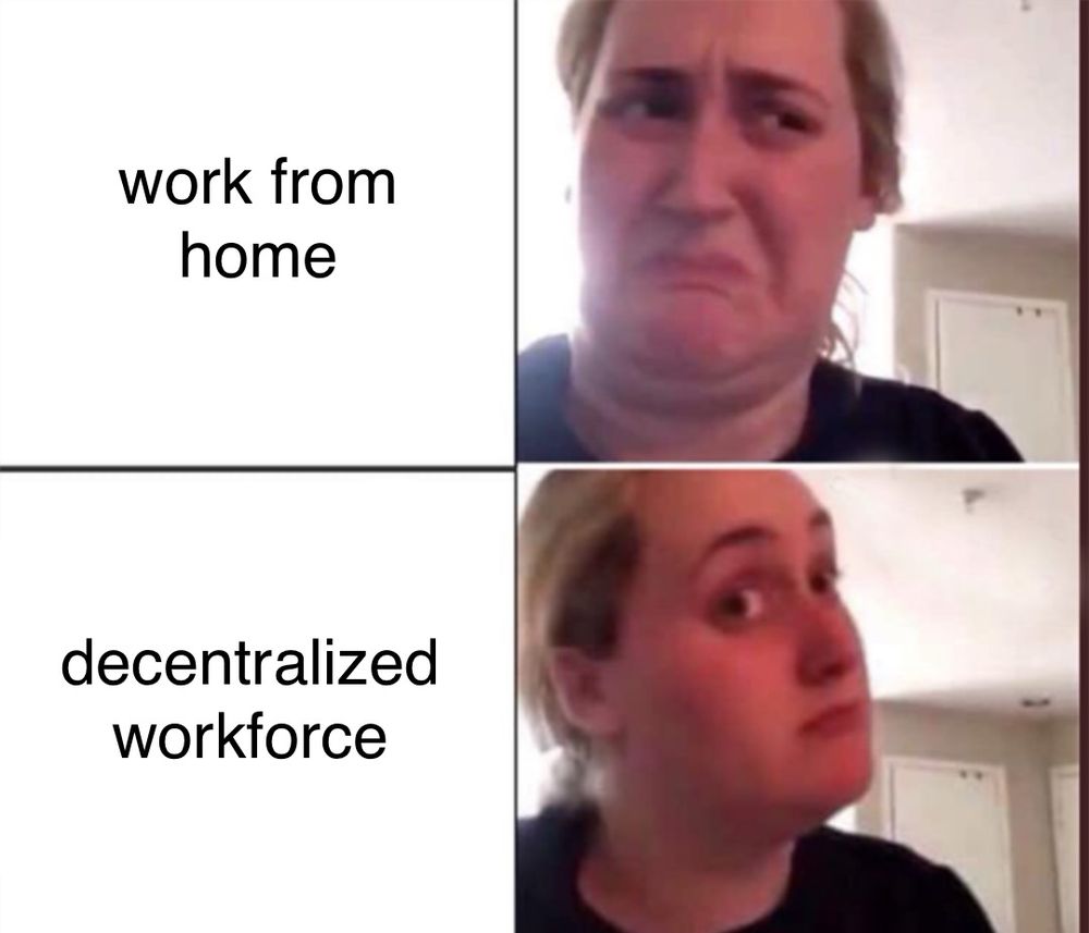 kombucha girl four panel meme where the top says “work from home” followed by her being disgusted and the bottom is “decentralized workforce” and her being intrigued