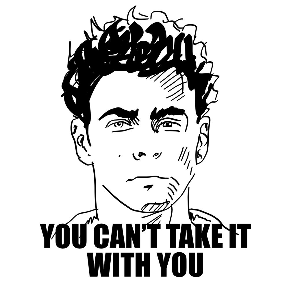 You can’t take it with you 🎶 
