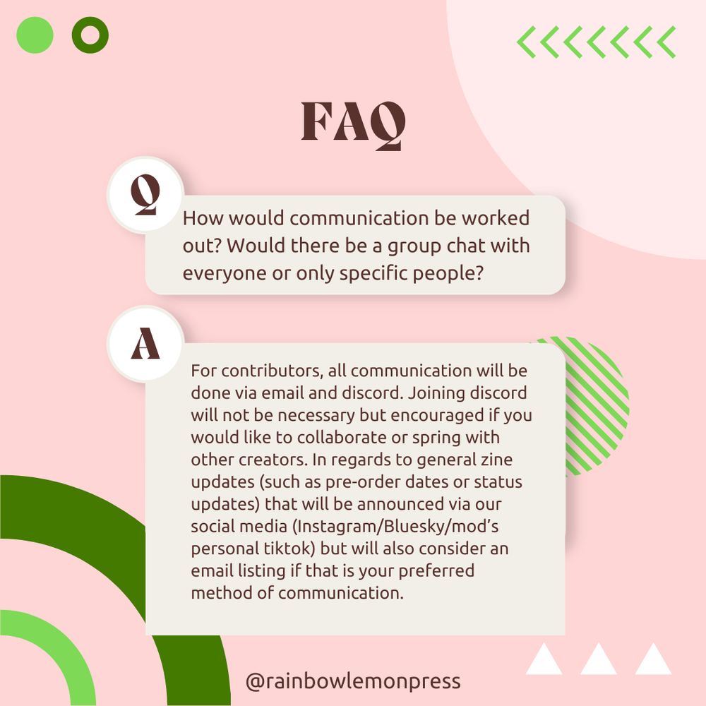 Q: How would communication be worked out? Would there be a group chat with everyone or only specific people?

A: For contributors, all communication will be done via email and discord. Joining discord will not be necessary but encouraged if you would like to collaborate or spring with other creators. In regards to general zine updates (such as pre-order dates or status updates) that will be announced via our social media (Instagram/Bluesky/mod’s personal tiktok) but will also consider an email listing if that is your preferred method of communication. 