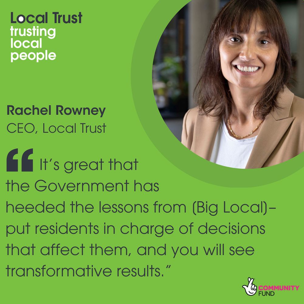 Green graphic with the Local Trust logo at the top left, reading "Local Trust trusting local people." On the right side is a circular photo of a smiling woman in a beige blazer and white top - Rachel Rowney, CEO of Local Trust. On the left side, there is a large quotation mark icon followed by the text: "It’s great that the Government has heeded the lessons from (Big Local) – put residents in charge of decisions that affect them, and you will see transformative results." At the bottom right is the National Lottery Community Fund logo.