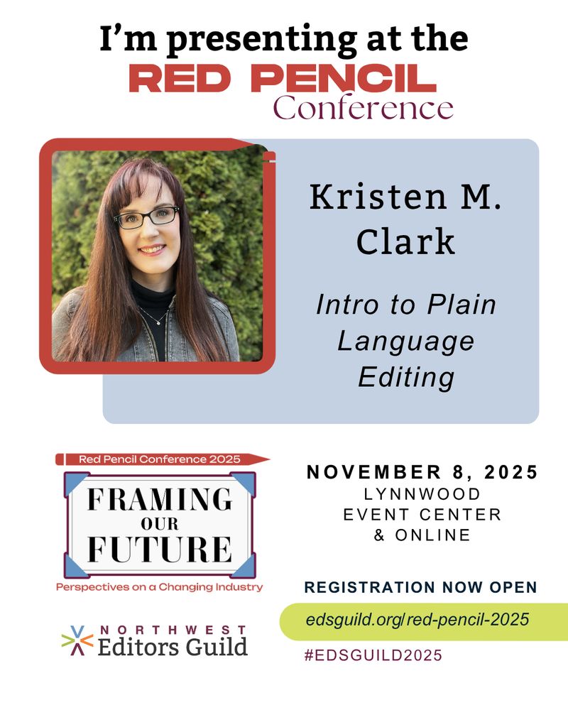 Infographic featuring Kristen Clark's picture, the logos for the Northwest Editors Guild and the 2025 Red Pencil Conference, and text saying "I'm presenting at the Red Pencil Conference. Kristen M. Clark. Intro to Plain Language Editing. November 8, 2025. Lynnwood Event Center and Online. Registration now open. edsguild.org/red-pencil-2025. Northwest Editors Guild. Red Pencil Conference 2025: Framing Our Future--Perspectives on a Changing Industry. #edsguild2025.