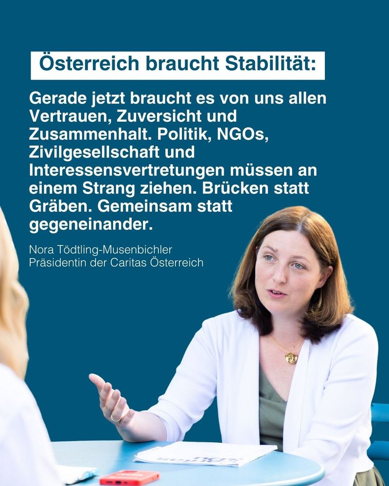 „Gerade jetzt braucht es von uns allen Vertrauen, Zuversicht und Zusammenhalt. Politik, NGOs, Zivilgesellschaft und Interessensvertretungen müssen an einem Strang ziehen. Brücken statt Gräben. Gemeinsam statt gegeneinander.“ – Nora Tödtling-Musenbichler, Präsidentin der Caritas Österreich