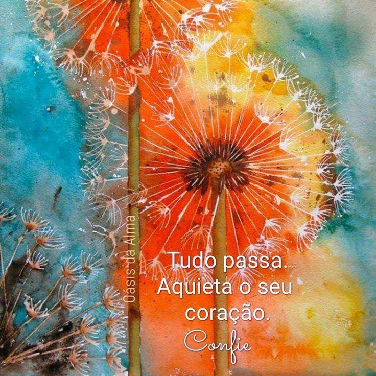Tudo passa.
Aquieta o coração.
Confie 
Oásis da Alma