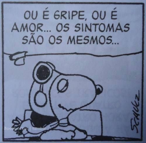 Ou é gripe, ou é amor...os sintomas são os mesmos...
Schulz