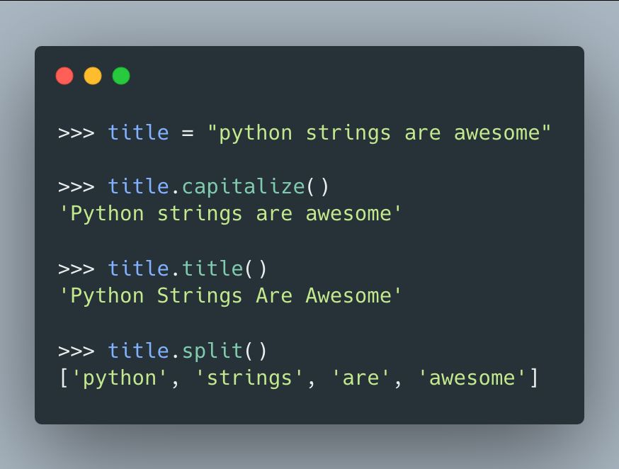 >>> title = "python strings are awesome"

>>> title.capitalize()
'Python strings are awesome'

>>> title.title()
'Python Strings Are Awesome'

>>> title.split()
['python', 'strings', 'are', 'awesome']