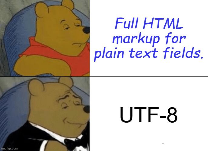 "Tuxedo Pooh" meme: "Full HTML markup for plain text fields" vs "UTF-8".