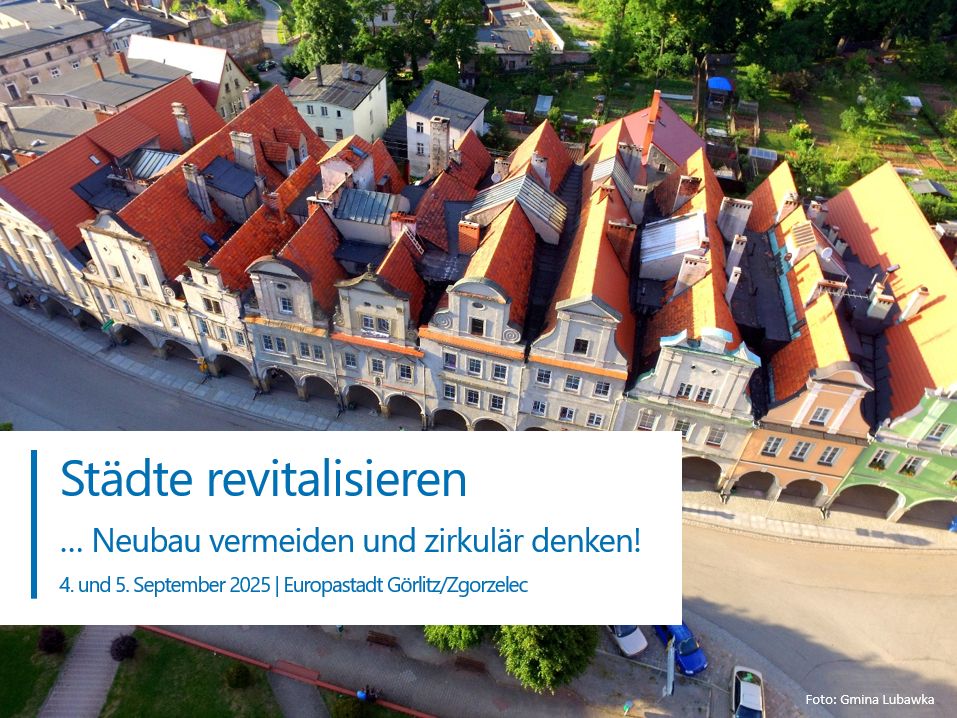 Blick aus der Vogelperspektive auf eine Häuserzeile mit alten Handelshäusern. Dahinter Grünanlagen. Davor eine Straße mit Bäumen und Parkflächen. Im Vordergrund ein Textbanner: "Städte revitalisieren… Neubau vermeiden und zirkulär denken! 4. und 5. September 2025 | Europastadt Görlitz/Zgorzelec" Foto: Gmina Lubawka