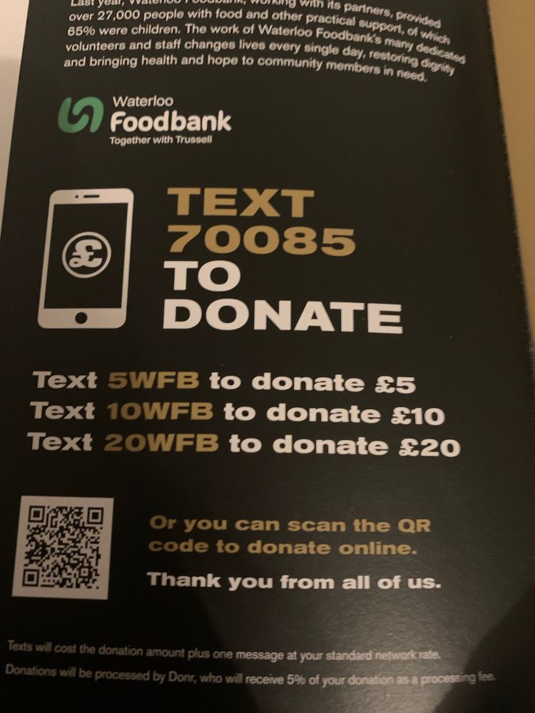From the programme 2 of 2

Text 70085 to donate
Text 5WFB to donate £5
Text 10WFB to donate £10
Text 20WFB to donate £20

Or you can scan the QR code to donate online. [I’m going to see if I can put a normal link in the next skeet]
Thank you from all of us. 

Texts will cost the donation amount plus one message at your standard network rate. 
Donations will be processed by Donr, who will receive 5% of your donation as a processing fee.”