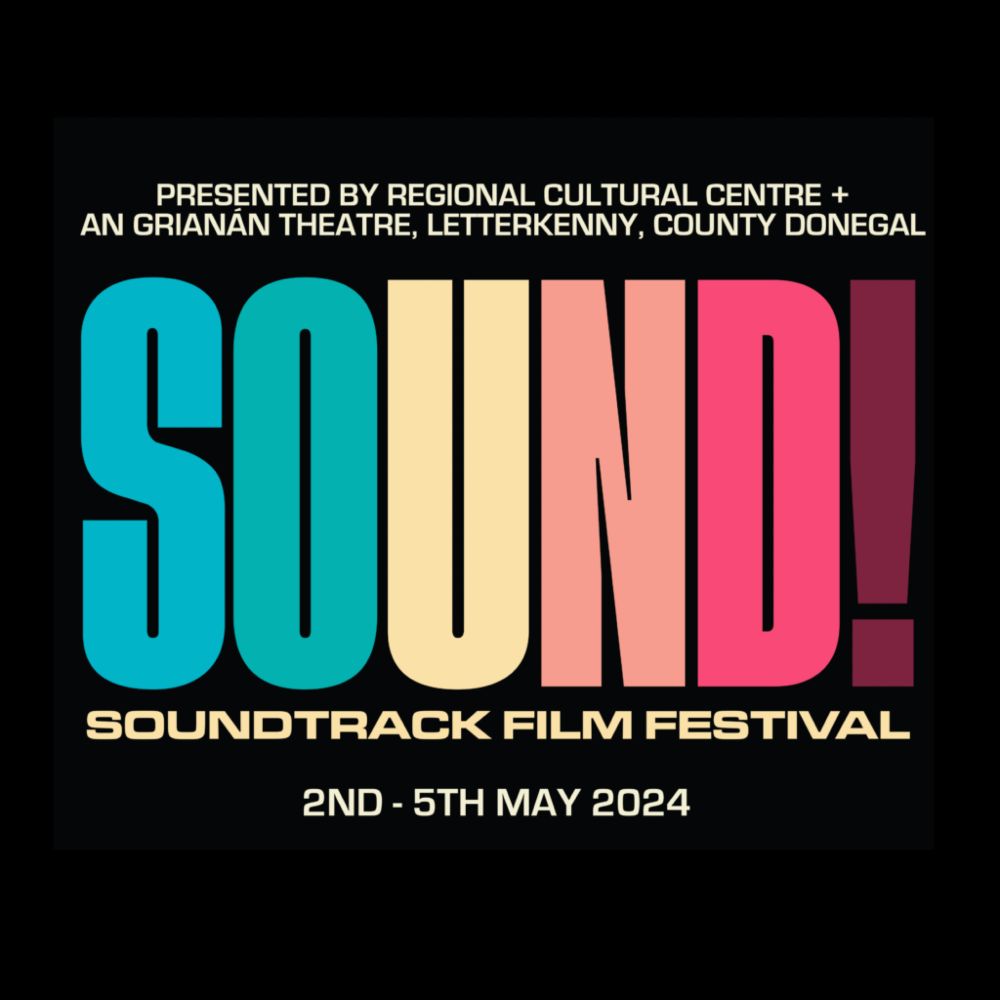 Sound! Soundtrack Film Festival 2024 - Regional Cultural Centre, Letterkenny