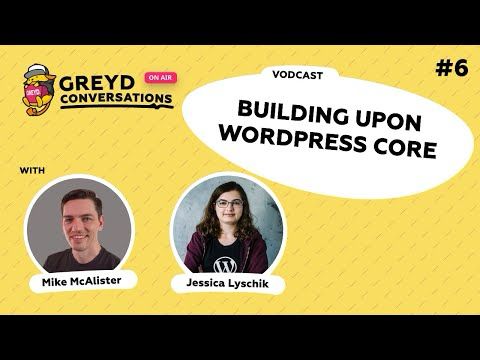 Greyd Conversations #6 - Building upon WordPress Core
