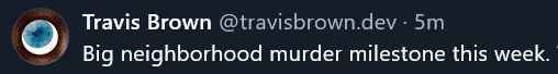 screencap from the above post where it cuts out everything except "Big neighbourhood murder milestone this week"