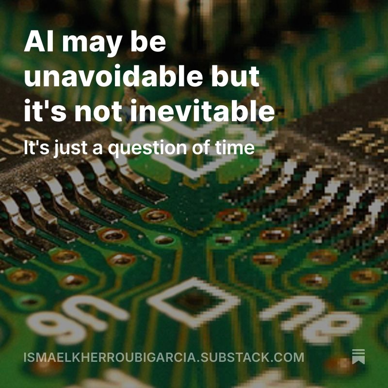 Al may be unavoidable but
it's not inevitable
It's just a question of time