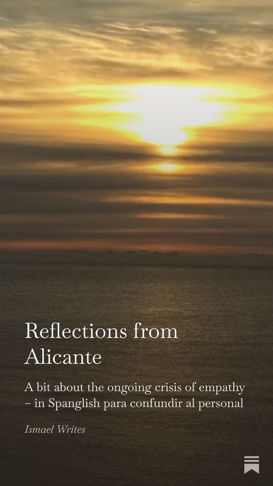 Reflections from Alicante: A bit about the ongoing crisis of empathy – in Spanglish para confundir al personal