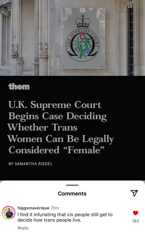 A screenshot of an article titled UK Supreme Court Begins Case Deciding Whether Trans Women Can Be Legally Be Considered Female. Underneath a commenter posts, I find it infuriating that cis people still get to decide how trans people live.