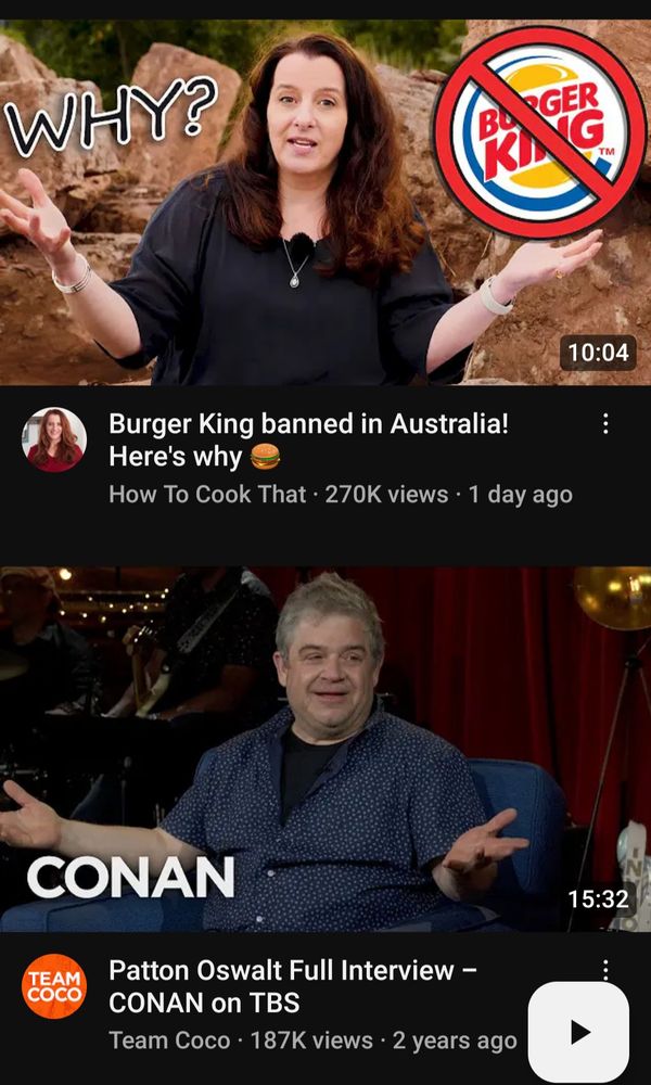 Screenshot of subsequent Youtube thumbnails, the top showing Anne Reardon with arms outstretched followed by Patton Oswald with arms outstretched.
They imply that the answer to the question "Why was Burger King banned in Australia?" is "Conan"