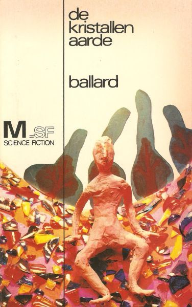 Book cover. Dutch translation of Ballard’s DE KRISTALLEN AARDE in the white M-sf paperback design typical of the period. A clay-like human figure is sitting on a curved surface covered with shards of coloured glass, against a backdrop of painted tree-like shapes.