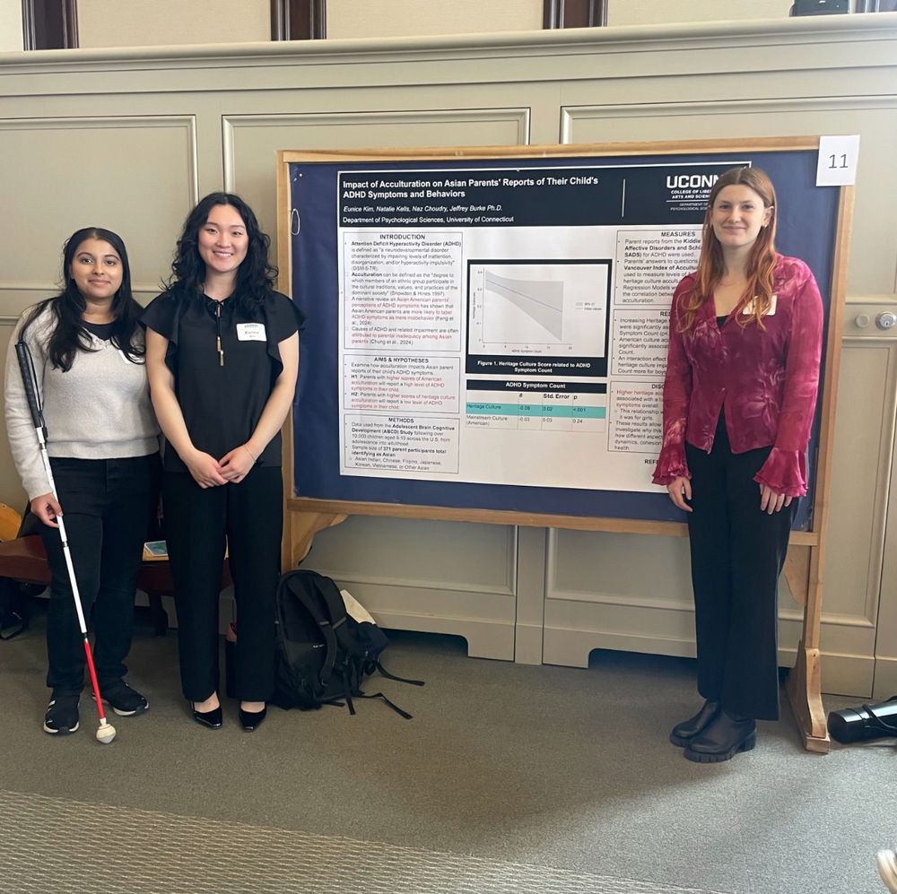 From left, Naz Choudry, Eunice Kim, and Natalie Kells participate in the Frontiers Poster Exhibition at the University of Connecticut in May 2025.

Presented with the Behavioral Affective Dysregulation Course and Outcome (BADCO) Lab.