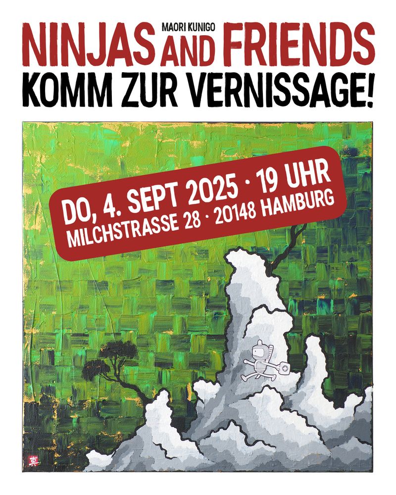 Einladungsplakat. Überschrift: Maori Kunigo. Ninjas and Friends. Komm zur Vernissage! Text auf dem Störer: Donnerstag, 4. September 2025, 19 Uhr. Milchstraße 28, 20148 Hamburg. Bildmotiv: Gemälde „Emergency Ninja“. Quadratisches Gemälde mit grünem Hintergrund, auf der unteren Bildhälfte eine grau-weiße Felsformation. Ein Ninja mit Blaulicht auf dem Kopf rennt von rechts nach links. Er hält einen Medizinkoffer in der Hand.