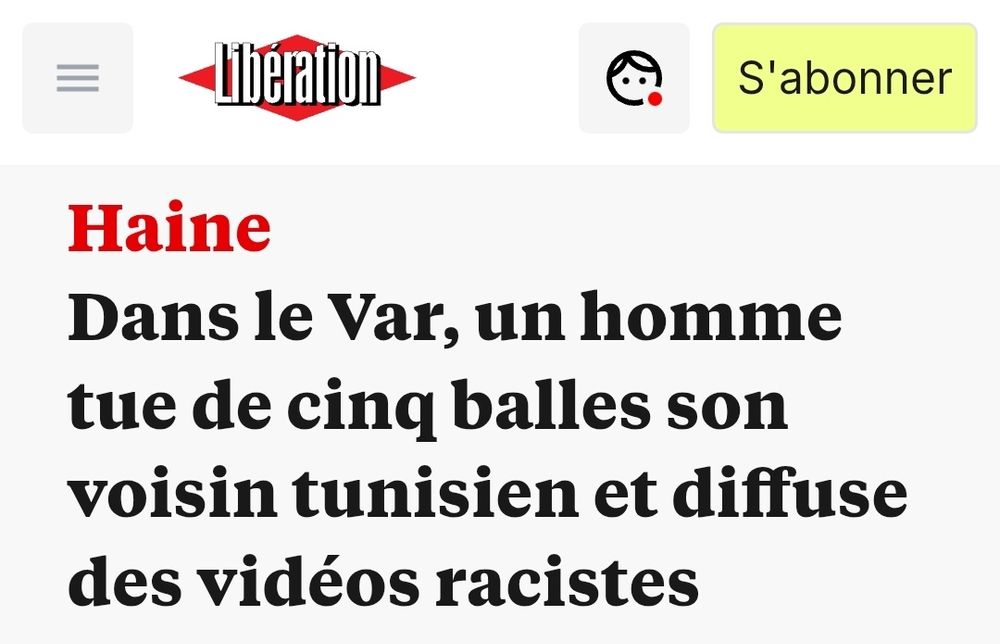 Libération : Dans le Var, un homme tue de cinq balles son voisin tunisien et diffuse des vidéos racistes.