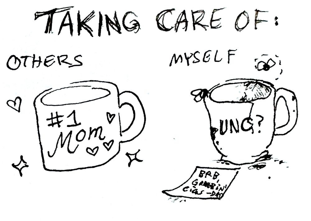 scribbly drawing. Taking care of: others (pictured is a cute mug that says #1 mom with hearts on it) vs. myself (pictured is a nasty broken mug with flies on it that says "unc?" and has a post-it next to it that reads "brb grabbin' cigs -dad")