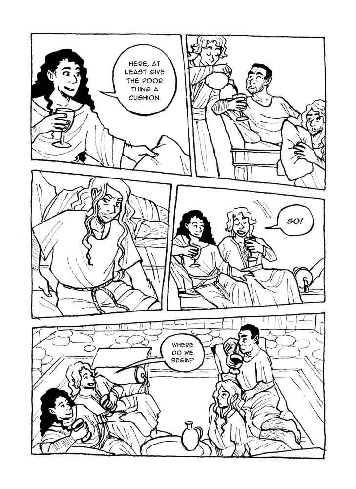 PAGE NINE



Panel 1

Agrippa tosses a cushion over to Justinian

Agrippa: Here, at least give the poor thing a cushion.



Panel 2

Justinian passes the cushion to Ruadán, Gallus pouring wine into a cup in his other hand



Panel 3

Ruadán puts the cushion under him shyly



Panel 4

Gallus joins Agrippa on their couch, his own glass of wine in hand

Gallus: So!



Panel 5

All four of them, two pairs facing each other

Gallus: Where do we begin?