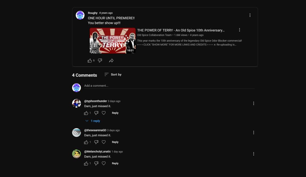 A channel post on YouTube, from four years ago, linking to the premiere of "THE POWER OF TERRY" with a caption that reads "ONE HOUR UNTIL PREMIERE!! You better show up!!!"
Underneath, there are comments from three different accounts saying "Darn, just missed it."
Two comments were posted three days ago, one comment was posted one day ago.