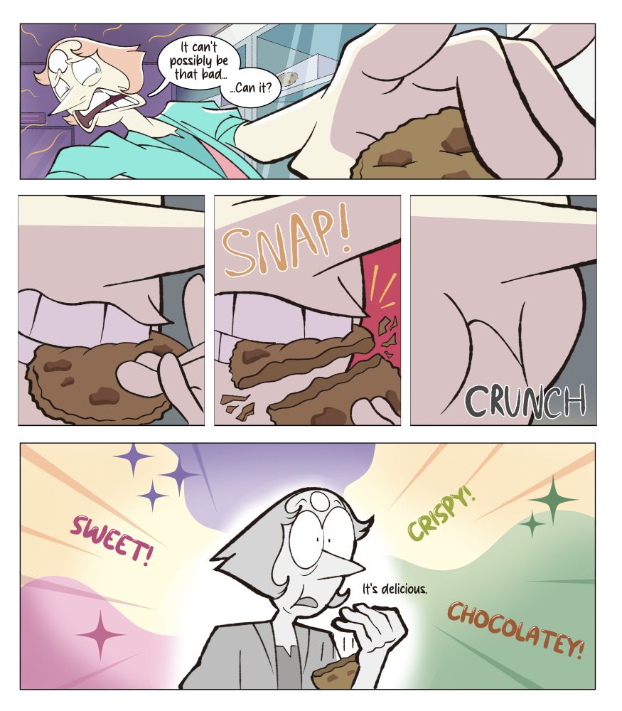Panel 1: A concerned but curious Pearl gingerly grabs a cookie, convincing herself to eat it by saying "It can't possibly be that bad... Can it?"
Panel 2: She bites one end of the cookie.
Panel 3: She snaps a piece of the cookie off.
Panel 4: She begins to chew the broken off piece.
Panel 5: Pearl is mesmerized by the taste of the cookie, stating "It's delicious."