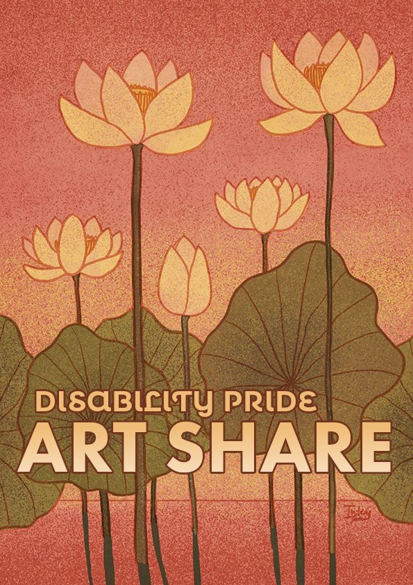 Digital illustration of five stylised white lotus flowers in various states of bloom in front of a sunset in apricot colours. Across the green leaves "Disability Pride Art Share" is written.