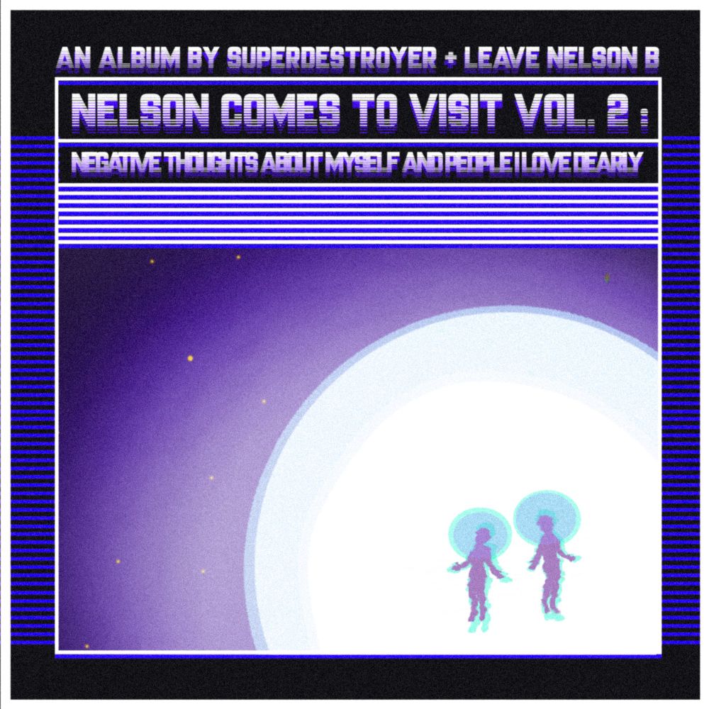 2 purple figures casting a blue glow suspended in a white orb of light in outer space.

The cover says:
An album by superdestroyer + leave nelson b
Nelson Comes To Visit Vol. 2
Negative thoughts about myself and people I love dearly