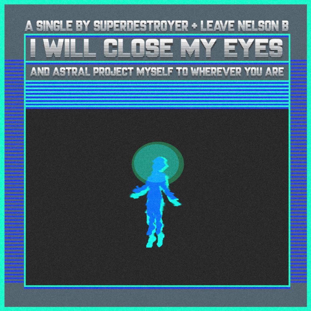 A blue figure with a green shadow floating through a dark void with a glow around it's head

The cover says:
A single by superdestroyer + leave nelson b
I will close my eyes and astral project myself to wherever you are