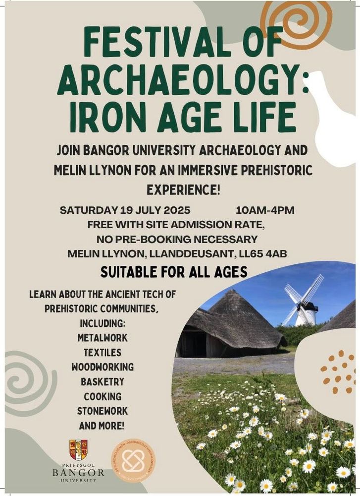 Poster for an event by Bangor University at Melin Llynon on Ynys Môn, Saturday 19 July, 10am-4pm  join staff and students in celebrating the exciting Iron Age archaeology of NW Wales. The day will include handling of Iron Age objects from Oriel Ynys Mon (including replicas of the famous Llyn Cerrig Bach votive site), as well as a pop-up archaeology exhibition, and various arts and crafts for people of all ages to enjoy.  There is an image of an iron age roundhouse and the windmill of Melin Llynon