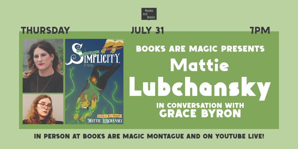 THURSDAY JULY 31 7PM MATTIE LUBCHANSKY x GRACE BYRON x SIMPLICITY x BOOKS ARE MAGIC on MONTAGUE BROOKLYN! 