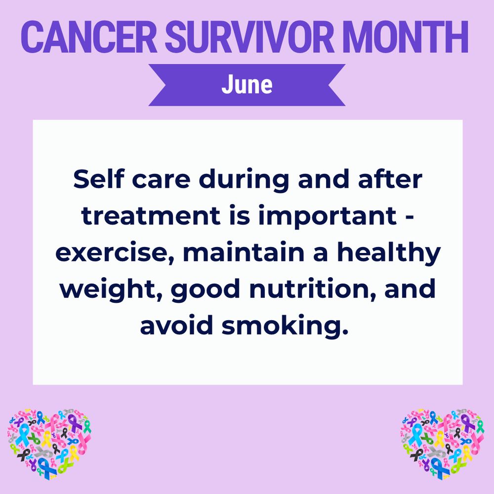 June is Cancer survivor’s month. Self care during treatment is important-exercise, maintain a healthy weight, good nutrition and avoid smoking. 