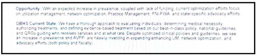 Optum document on "opportunity" in response to prevalence of autism: "With an expected increase in prevalence, coupled with lack of funding, current optimization efforts focus on utilization management, network optimization, Practice Management, PNI/FWA and state-specific advocacy efforts...Despite optimized clinical policies and guidelines, we see an increase in prevalence and AVPP, are heavily investing in expanding/enhancing UM, network optimization, and advocacy efforts (both policy and fiscally).