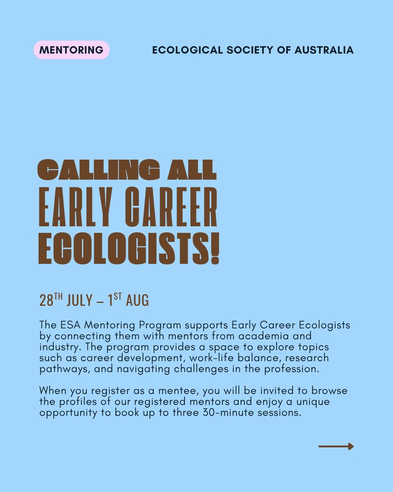 Calling all early career ecologists!

The ESA Mentoring Program supports Early Career Ecologists  by connecting them with mentors from academia and industry. The program provides a space to explore topics such as career development, work-life balance, research pathways, and navigating challenges in the profession.

When you register as a mentee, you will be invited to browse the profiles of our registered mentors and enjoy a unique opportunity to book up to three 30-minute sessions.
