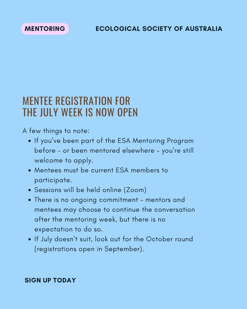 Mentee registration for the July week is now OPEN

A few things to note: 
If you’ve been part of the ESA Mentoring Program before – or been mentored elsewhere – you’re still welcome to apply.
Mentees must be current ESA members to participate. 
Sessions will be held online (Zoom)
There is no ongoing commitment – mentors and mentees may choose to continue the conversation after the mentoring week, but there is no expectation to do so.
If July doesn’t suit, look out for the October round (registrations open in September).
