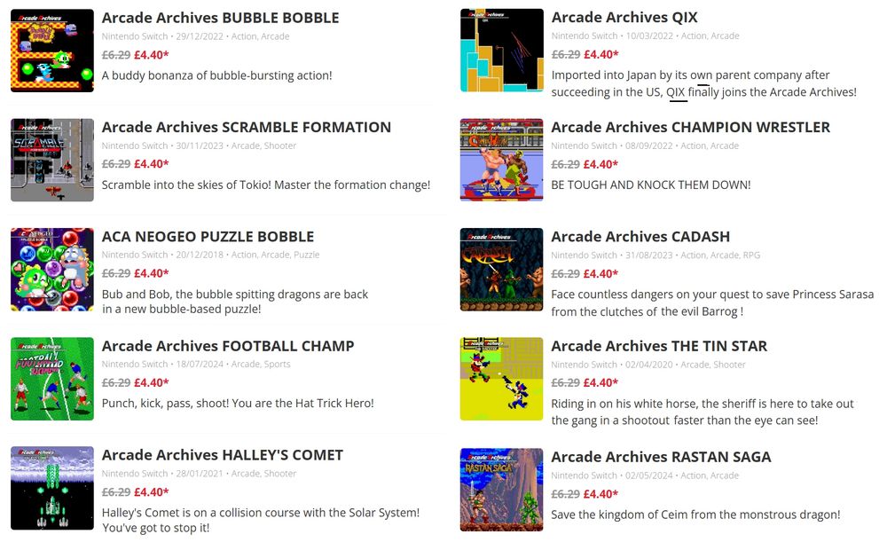 A list of Arcade Archives games currently discounted on both Playstation 4 and Switch (Switch pictured)

Bubble Bobble (1986) (Also on Taito Milestones 3)
Scramble Formation / Tokio (1986)
Puzzle Bobble (Neo Geo) (1994) (Also on Neo Geo Selection Vol. 7)
Football Champ / Hat Trick Hero (1990)
Halley's Comet (1986) (Also on Taito Milestones)
Qix (1981) (Also on Taito Milestones)
Champion Wrestler (1989) (Also on Taito Milestones 3)
Cadash (1988) (Also on Taito Milestones 3)
The Tin Star (1983)
Rastan Saga (1987) (Also on Taito Milestones 3)
