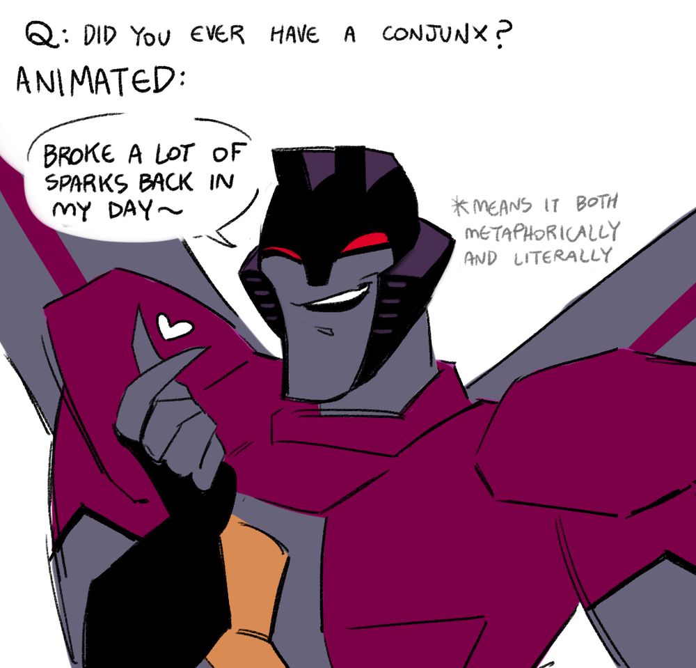 Animated starscream: "Broke a lot of sparks back in my day"
(He means that both metaphorically and literally)