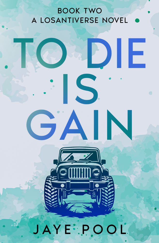 Book Two
A Losantiverse Novel
To Die Is Gain
Jaye Pool