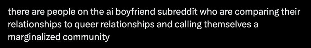 there are people on the ai boyfriend subreddit who are comparing their relationships to queer relationships and calling themselves a marginalized community